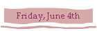 Friday, June 4th