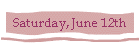 Saturday, June 12th